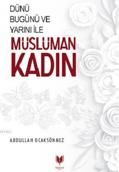 Dünü Bugünü ve Yarını İle Müslüman Kadın