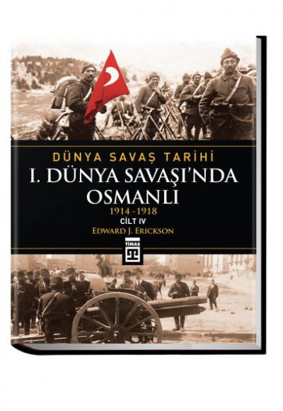 Dünya Savaş Tarihi: I. Dünya Savaşı'Nda Osmanlı -Cilt 4 (Ciltli)