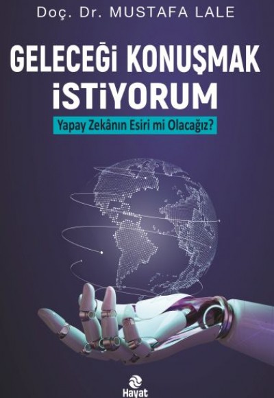 Geleceği Konuşmak İstiyorum Yapay Zekanın Esiri mi Olacağız?