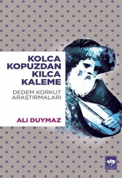 Kolca Kopuzdan Kılca Kaleme - Dedem Korkut Araştırmaları