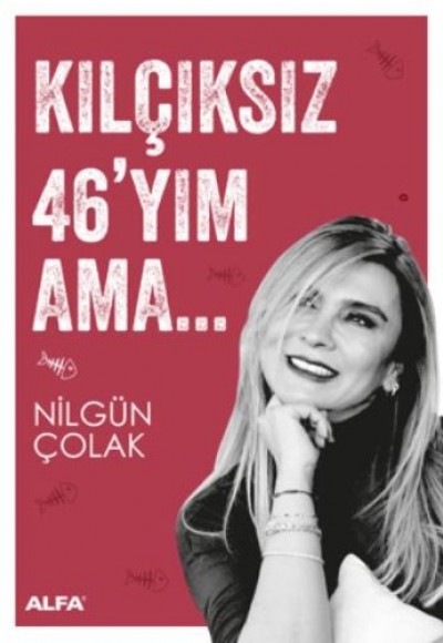 Kılçıksız 46'yım Ama