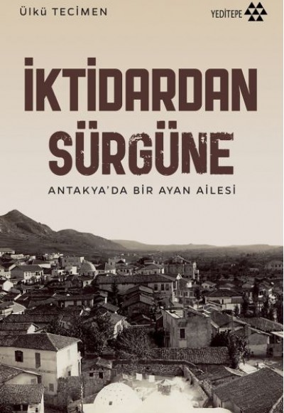 İktidardan Sürgüne - Antakya’da Bir Ayan Ailesi