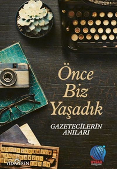 Önce Biz Yaşadık Gazetecilerin Anıları