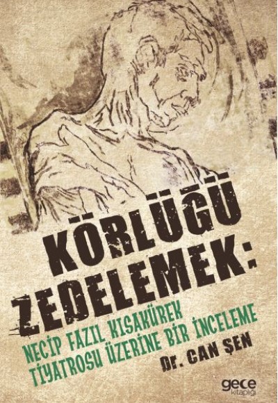 Körlüğü Zedelemek: Necip Fazıl Kısakürek Tiyatrosu Üzerine Bir İnceleme