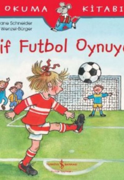 İlk Okuma Kitabım - Elif Futbol Oynuyor