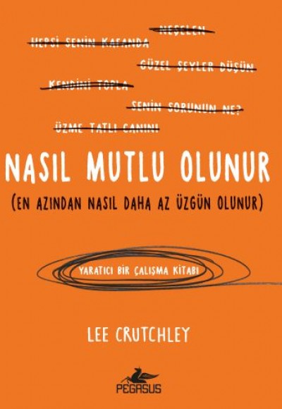 Nasıl Mutlu Olunur (En Azından Nasıl Daha Az Üzgün Olunur)