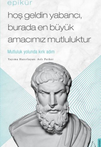 Epikür - Hoş Geldin Yabancı, Burada En Büyük Amacımız Mutluluktur