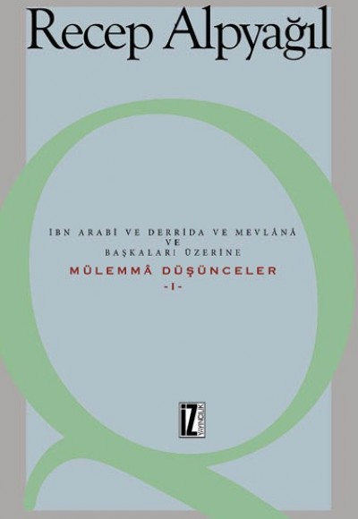 İbn Arabi ve Derrida ve Mevlânâ ve Başkaları Üzerine Mülemmâ Düşünceler -I-