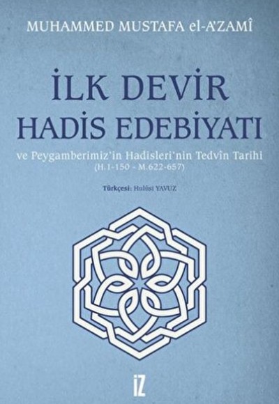 İlk Devir Hadis Edebiyatı ve Peygamberimiz’in Hadisleri’nin Tedvin Tarihi (H. 1-150 - M. 622-657)