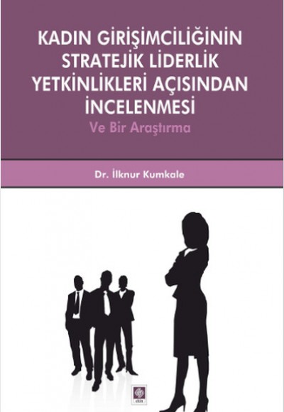 Kadın Girişimciliğinin Stratejik Liderlik Yetkinlikleri Açısından İncelenmesi ve Bir Araştırma