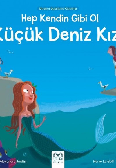 Hep Kendin Gibi Ol Küçük Deniz Kızı - Modern Öykülerle Klasikler