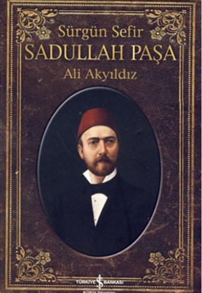 Sürgün Sefir Sadullah Paşa - Hayatı, İntiharı, Yazıları