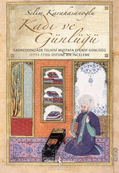 Kadı ve Günlüğü - Sadreddinzade Telhisi Mustafa Efendi Günlüğü