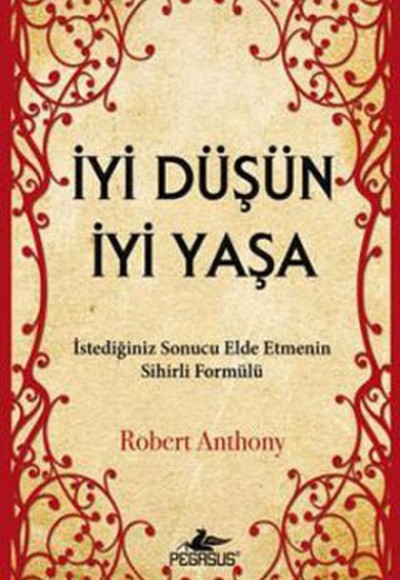 İyi Düşün İyi Yaşa  İstediğiniz Sonucu Elde Etmenin Sihirli Formülü