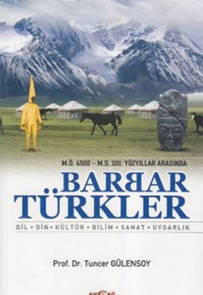 M.Ö. 4500- M.S. XIII. Yüzyıllar Arasında Barbar Türkler  Dil, Din, Kültür, Bilim, Sanat, Uygarlı