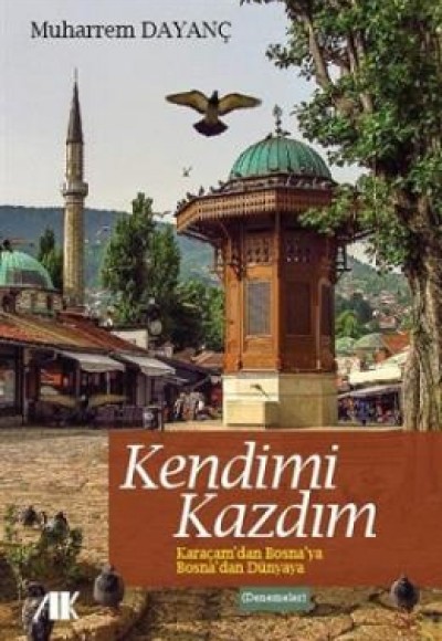 Kendimi Kazdım  Karaçam'dan Bosna'ya Bosna'dan Dünyaya