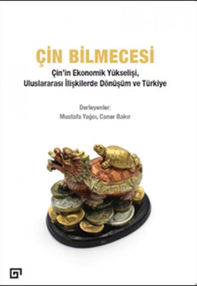 Çin Bilmecesi - Çin’in Ekonomik Yükselişi, Uluslararası İlişkilerde Dönüşüm ve Türkiye