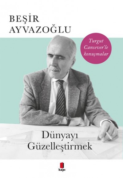 Dünyayı Güzelleştirmek - Turgut Cansever'le Konuşmalar