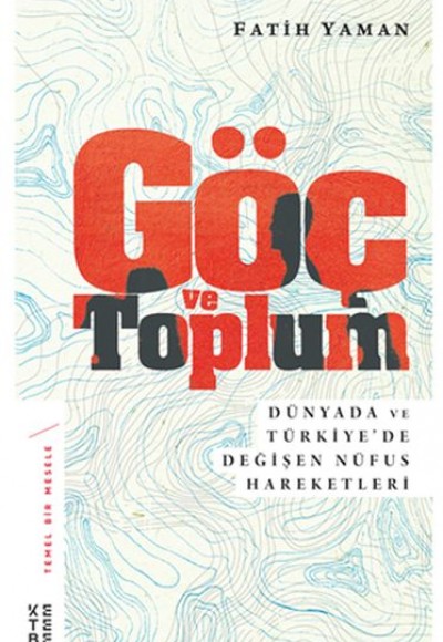 Göç ve Toplum - Dünyada ve Türkiye’de Değişen Nüfus Hareketleri - Temel Bir Mesele 5