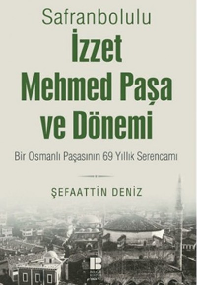 Safranbolulu İzzet Mehmed Paşa ve Dönemi  Bir Osmanlı Paşasının 69 Yıllık Serencamı