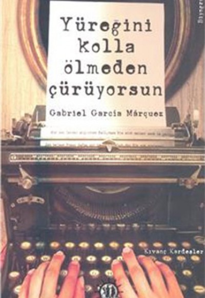 Yüreğini Kolla Ölmeden Çürüyorsun Gabriel Garcia Marquez