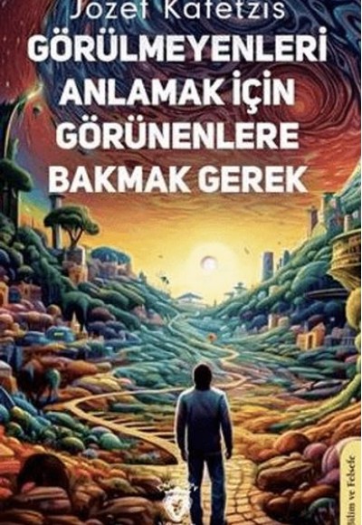 Görülmeyenleri Anlamak İçin Görünenlere Bakmak Gerek