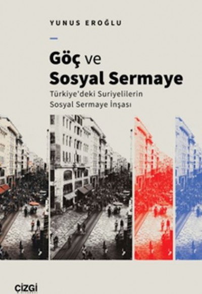 Göç Ve Sosyal Sermaye / Türkiye'deki Suriyelilerin Sosyal Sermaye İnşası