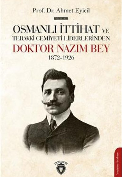 Osmanlı İttihat ve Terakki Cemiyeti Liderlerinden Doktor Nazım Bey 1872-1926