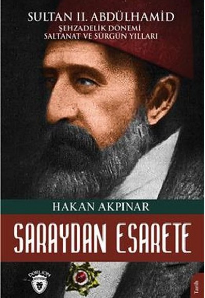 Saraydan Esarete Sultan Iı. Abdülhamid Han  Şehzadelik Dönemi Saltanatı Ve Sürgün Yılları