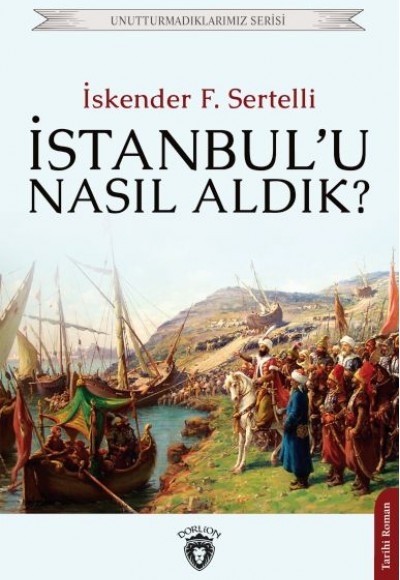 İstanbul’u Nasıl Aldık? Unutturmadıklarımız Serisi