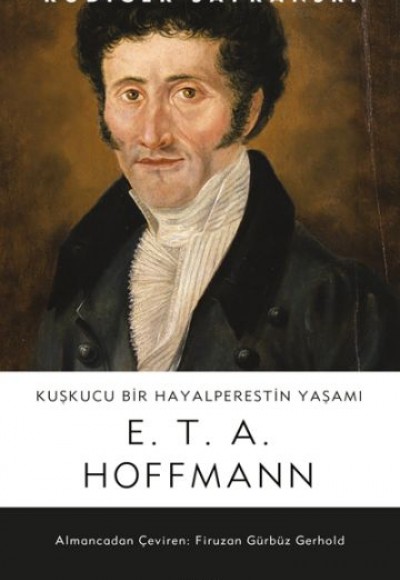 Kuşkucu Bir Hayalperestin Yaşamı - E. T. A. Hoffmann