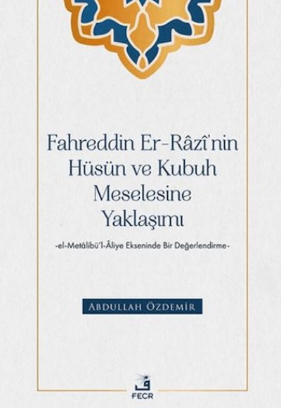 Fahreddin er-Razi’nin Hüsün ve Kubuh Meselesine Yaklaşımı -el- Metalibu¨’l-Aliye Ekseninde Bir Değ