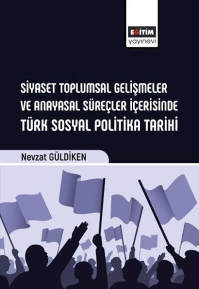 Siyaset Toplumsal Gelişmeler Ve Anayasal Süreçler İçerisinde Türk Sosyal Politika Tarihi