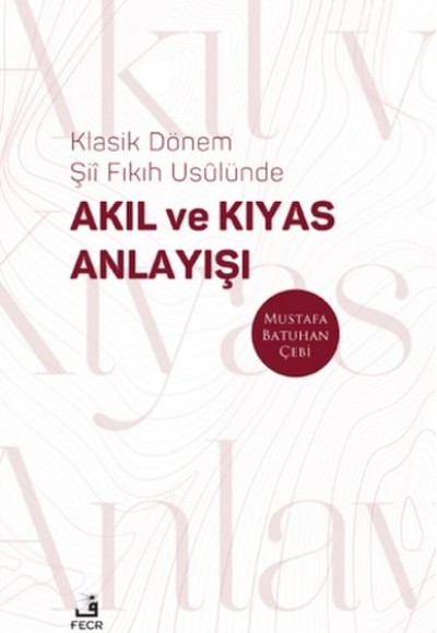 Klasik Dönem Şıı Fıkıh Usulu¨nde Akıl ve Kıyas Anlayışı