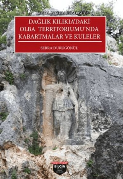 Kılıkıa Arkeolojisi Serisi 4 - Dağlık Kılıkıa'daki Olba Terrıtorıumu'nda Kabartmalar ve Kuleler