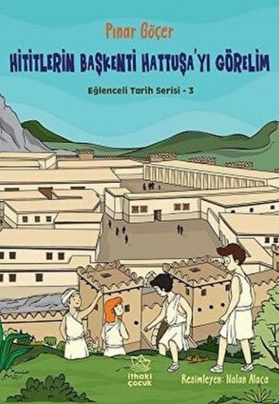 Hititlerin Başkenti Hattuşa'yı Görelim - Eğlenceli Tarih Serisi 3