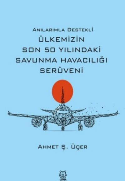 Anılarımla Destekli Ülkemizin Son 50 Yılındaki Savunma Havacılığı Serüveni