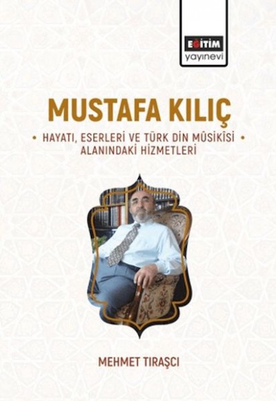 Mustafa Kılıç Hayatı, Eserleri Ve Türk Din Mûsikîsi Alanındaki Hizmetleri