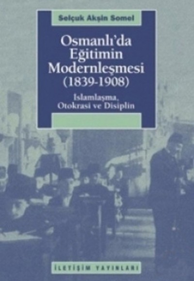 Osmanlı'da Eğitimin Modernleşmesi (1839-1908)  İslamlaşma, Otokrasi ve Disiplin