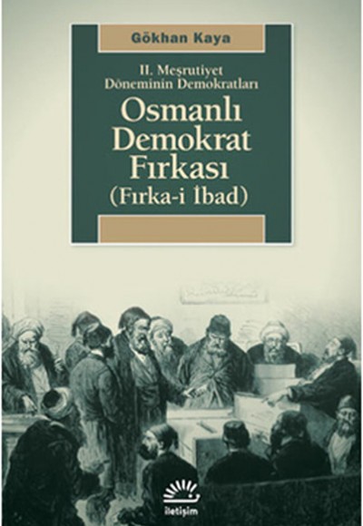 II. Meşrutiyet Döneminin Demokratları Osmanlı Demokrat Fırkası (Fırka-i İbad)