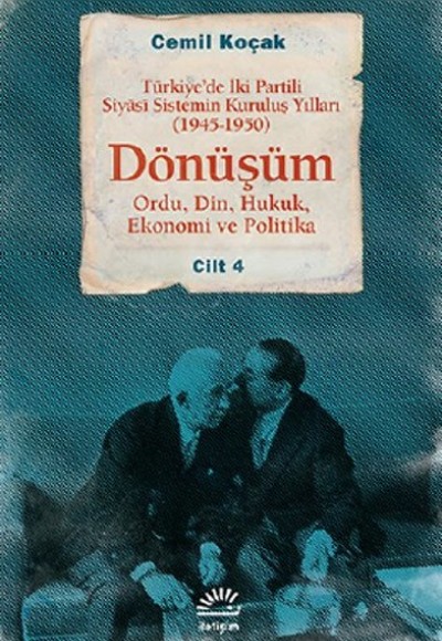 Dönüşüm  Türkiye'de İki Partili Siyasi Sistemin Kuruluş Yılları (1945-1950) Cilt 4 (Ordu,Din,Huk