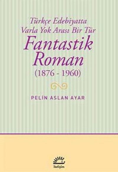 Fantastik Roman (1876-1960)  Türkçe Edebiyatta Varla Yok Arası Bir Tür