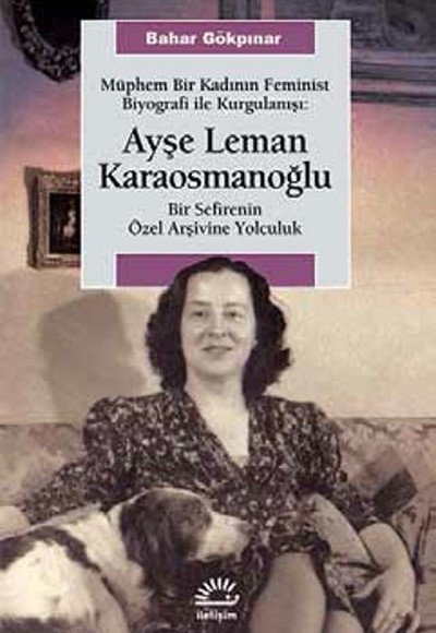 Müphem Bir Kadının Feminist Biyografi ile  Kurgulanışı: Ayşe Leman Karaosmanoğlu  Bir Sefirenin