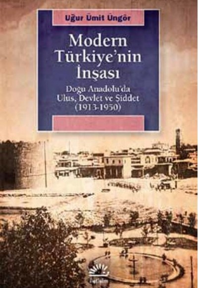 Modern Türkiye'nin İnşası  Doğu Anadolu’da Ulus, Devlet ve Şiddet (1913-1950)