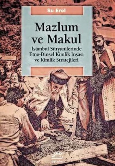 Mazlum ve Makul  İstanbul Süryanilerinde Etno-Dinsel Kimlik İnşası ve Kimlik Stratejileri