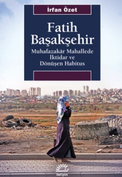 Fatih Başakşehir - Muhafazakâr Mahallede İktidar ve Dönüşen Habitus