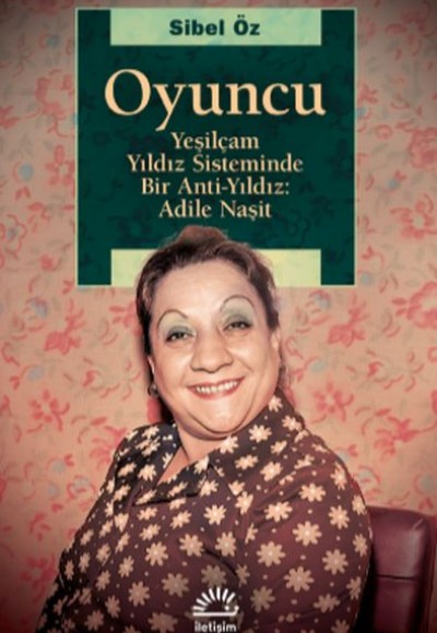 Oyuncu - Yeşilçam Yıldız Sisteminde Bir Anti-Yıldız: Adile Naşit