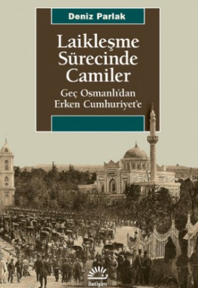 Laikleşme Sürecinde Camiler - Geç Osmanlı’dan Erken Cumhuriyet’e