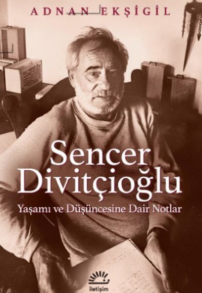 Sencer Divitçioğlu Yaşamı ve Düşüncesine Dair Notlar