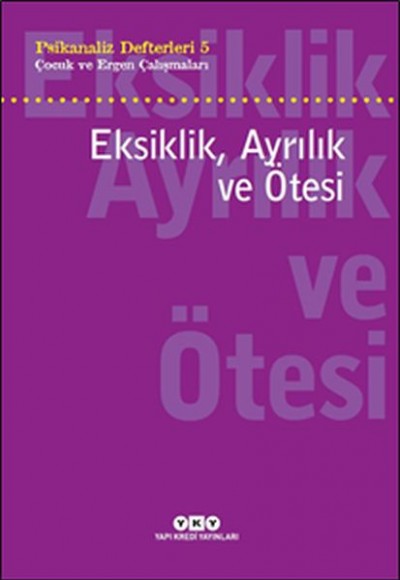 Psikanaliz Defterleri 5 - Çocuk ve Ergen Çalışmaları Eksiklik, Ayrılık ve Ötesi